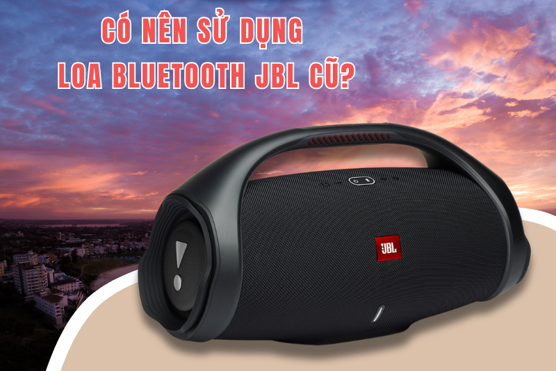 Có nên sử dụng loa bluetooth JBL cũ?
