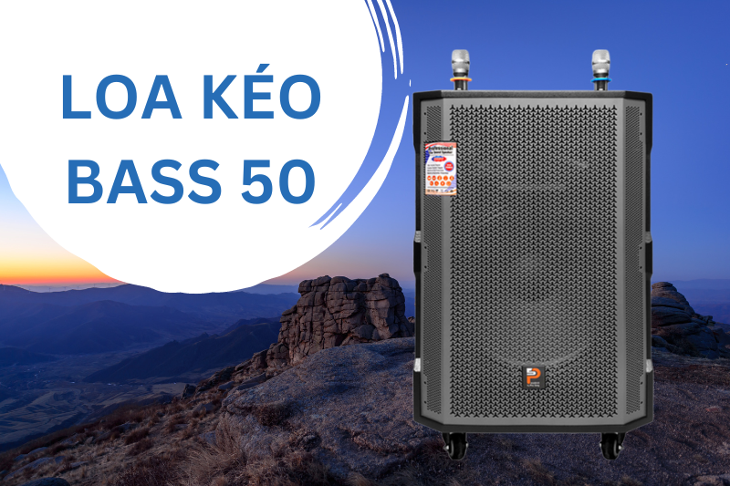 Loa kéo bass 50 - dòng loa mạnh mẽ nhất hiện nay