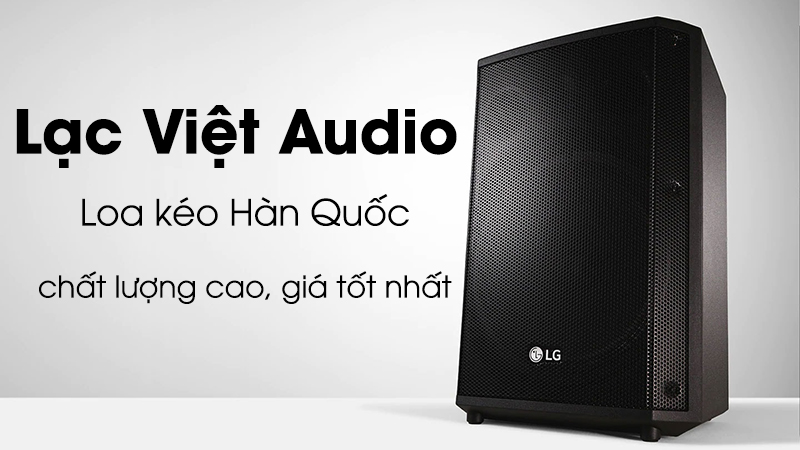 Lạc Việt Audio - đơn vị cung cấp loa kéo Hàn Quốc chất lượng cao, giá tốt nhất