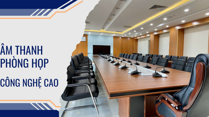 Thiết bị âm thanh phòng họp tích hợp công nghệ, tính năng hiện đại Thiết bị âm thanh phòng họp tích hợp công nghệ, tính năng hiện đại