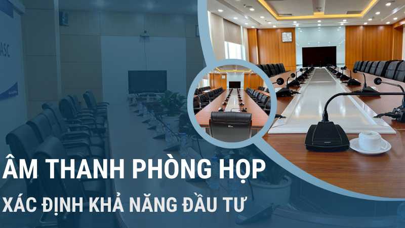 Xác định khả năng đầu tư hệ thống âm thanh phòng họp Xác định khả năng đầu tư hệ thống âm thanh phòng họp