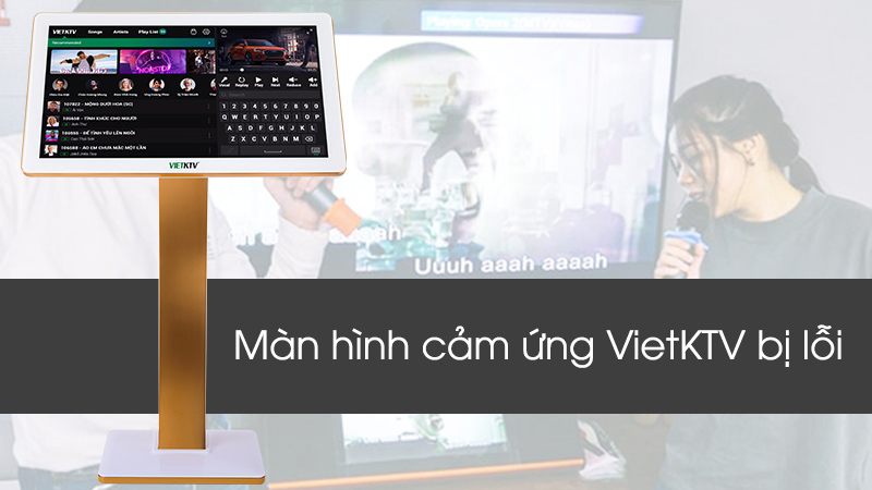 2. Màn hình cảm ứng VietKTV bị lỗi, cảm ứng và đầu không khớp
