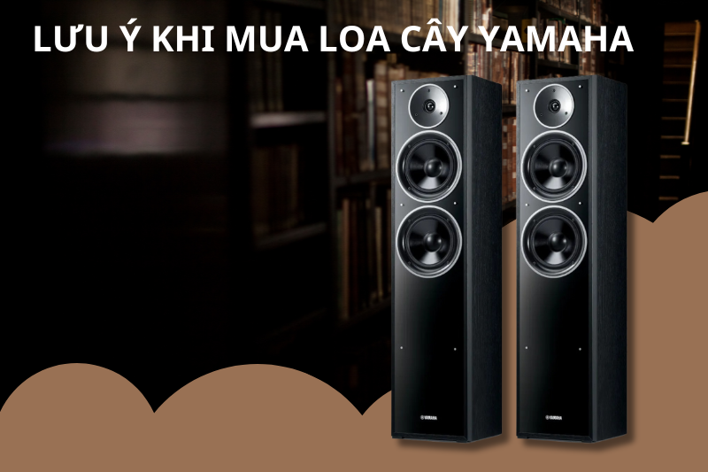 Lưu ý khi mua loa cây Yamaha