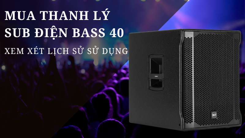 Xem xét lịch sử sử dụng khi mua thanh lý sub điện bass 40 Xem xét lịch sử sử dụng khi mua thanh lý sub điện bass 40
