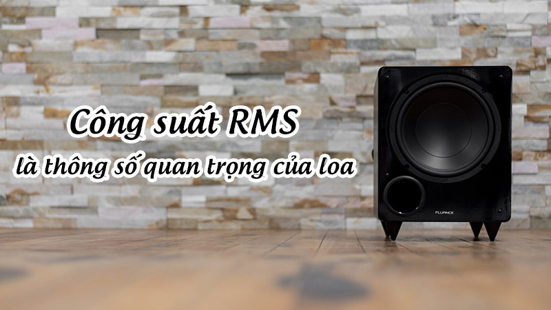 Công suất RMS là thông số quan trọng trong hệ thống âm thanh
