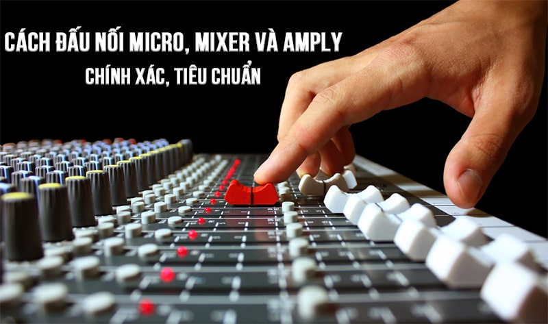 Các khái niệm về micro, mixer và amply trong âm thanh hội trường