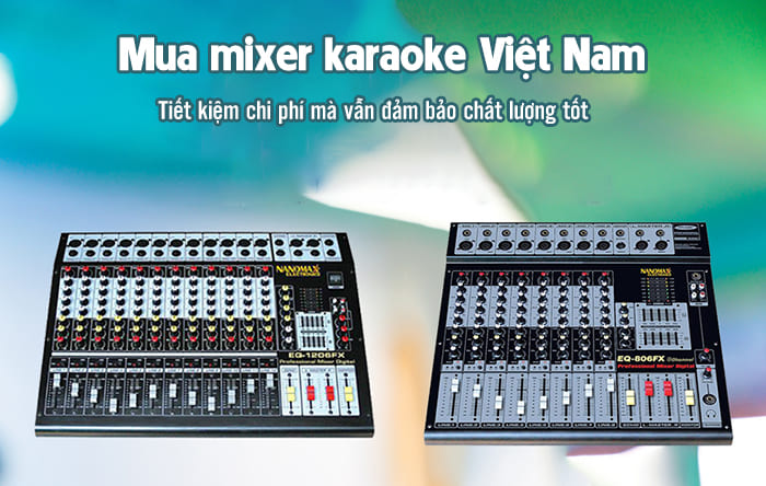 Nên mua mixer karaoke Việt Nam để tiết kiệm chi phí mà vẫn đảm bảo chất lượng tốt