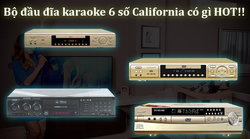 Tại sao đầu đĩa karaoke 6 số california hiện nay vẫn còn sức nóng!!!