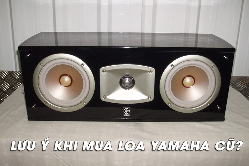 Lưu ý khi mua loa Yamaha cũ 